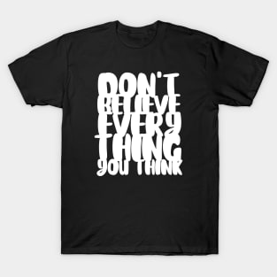 Don't Believe Everything You Think Typography (White) T-Shirt